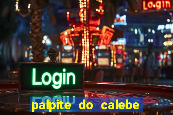 palpite do calebe para hoje